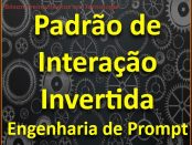 Padrão de Interação Invertida em Engenharia de Prompt para IA Generativa