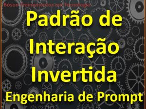 Padrão de Interação Invertida em Engenharia de Prompt para IA Generativa